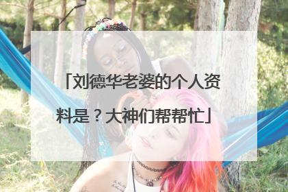 刘德华老婆的个人资料是？大神们帮帮忙