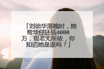 刘德华落魄时，她帮华仔还债4000万，现老无所依，你知道她是谁吗？