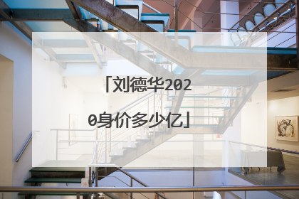 刘德华2020身价多少亿