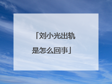 刘小光出轨是怎么回事