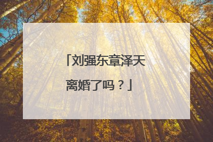 刘强东章泽天离婚了吗？