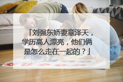 刘强东娇妻章泽天，学历高人漂亮，他们俩是怎么走在一起的？