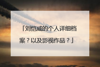 刘恺威的个人详细档案?以及影视作品?