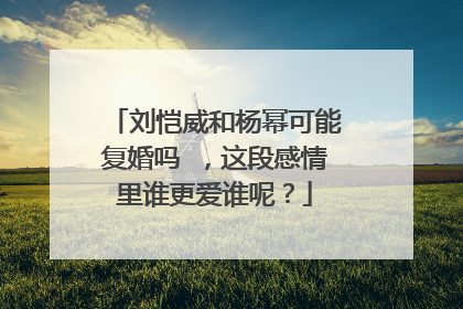 刘恺威和杨幂可能复婚吗 ，这段感情里谁更爱谁呢？