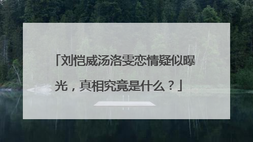 刘恺威汤洛雯恋情疑似曝光,真相究竟是什么?