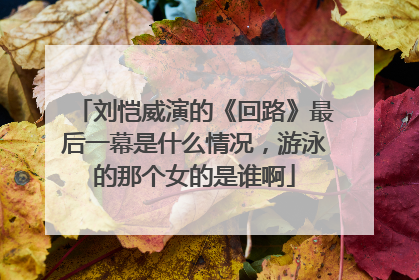 刘恺威演的《回路》最后一幕是什么情况,游泳的那个女的是谁啊