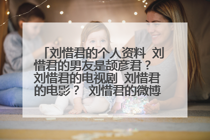 刘惜君的个人资料 刘惜君的男友是颉彦君? 刘惜君的电视剧 刘惜君的电影? 刘惜君的微博 刘惜君的博客