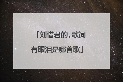刘惜君的,歌词有眼泪是哪首歌