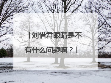 刘惜君眼睛是不有什么问题啊?