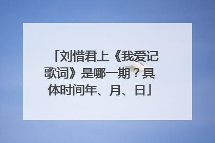刘惜君上《我爱记歌词》是哪一期?具体时间年、月、日