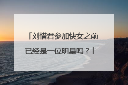 刘惜君参加快女之前已经是一位明星吗?