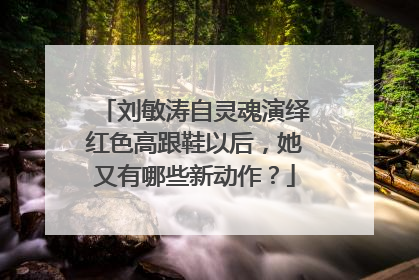 刘敏涛自灵魂演绎红色高跟鞋以后，她又有哪些新动作？
