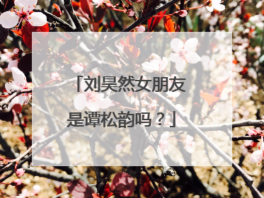 刘昊然女朋友是谭松韵吗？