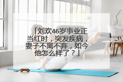 刘欢46岁事业正当红时,突发疾病,妻子不离不弃,如今他怎么样了?