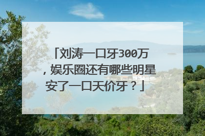 刘涛一口牙300万，娱乐圈还有哪些明星安了一口天价牙？