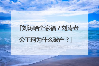 刘涛晒全家福?刘涛老公王珂为什么破产?