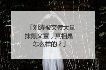 刘涛被突传大量抹黑文章，真相是怎么样的？