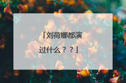 刘荷娜都演过什么？？