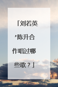 刘若英’陈升合作唱过哪些歌？
