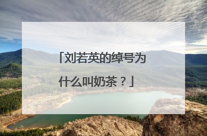 刘若英的绰号为什么叫奶茶?