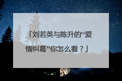 刘若英与陈升的“爱情纠葛”你怎么看？