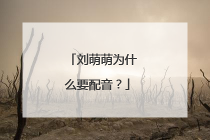 刘萌萌为什么要配音?