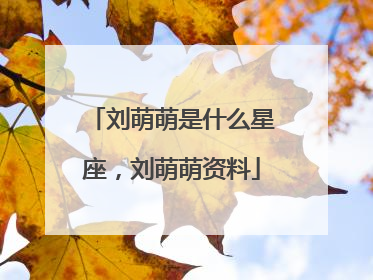 刘萌萌是什么星座，刘萌萌资料