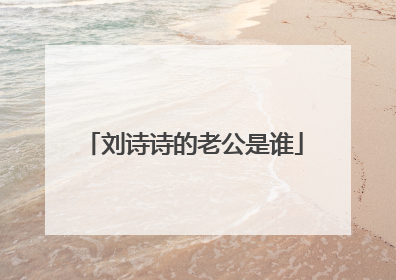 刘诗诗的老公是谁