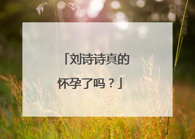 刘诗诗真的怀孕了吗?