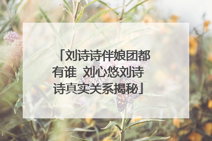 刘诗诗伴娘团都有谁 刘心悠刘诗诗真实关系揭秘