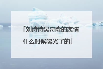 刘诗诗吴奇隆的恋情什么时候曝光了的