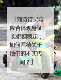 刘诗诗吴奇隆合体现身证实婚姻稳定,如何看待关于她们的不实传闻?