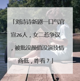 刘诗诗新剧一口气官宣26人，女二惹争议，被批没颜值没演技情商低，咋看？