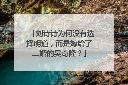 刘诗诗为何没有选择明道，而是嫁给了二婚的吴奇隆？