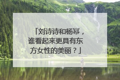 刘诗诗和杨幂,谁看起来更具有东方女性的美丽?