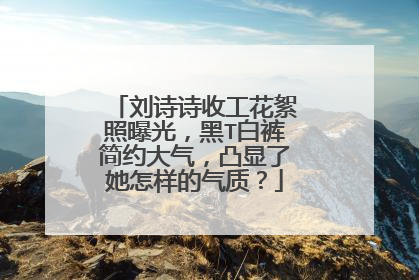 刘诗诗收工花絮照曝光，黑T白裤简约大气，凸显了她怎样的气质？