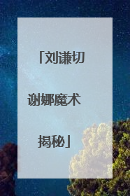 刘谦切谢娜魔术揭秘