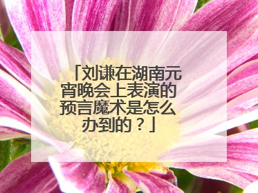 刘谦在湖南元宵晚会上表演的预言魔术是怎么办到的?