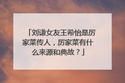 刘谦女友王希怡是厉家菜传人，厉家菜有什么来源和典故？