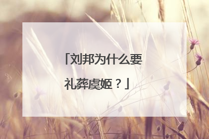 刘邦为什么要礼葬虞姬？