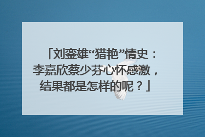 刘銮雄“猎艳”情史：李嘉欣蔡少芬心怀感激，结果都是怎样的呢？
