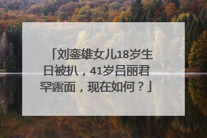 刘銮雄女儿18岁生日被扒，41岁吕丽君罕露面，现在如何？