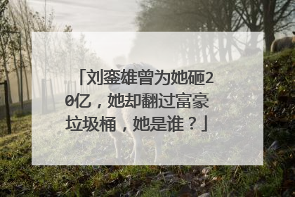 刘銮雄曾为她砸20亿，她却翻过富豪垃圾桶，她是谁？