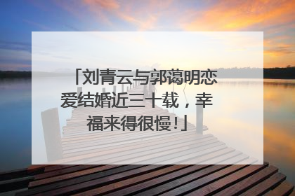 刘青云与郭蔼明恋爱结婚近三十载，幸福来得很慢!