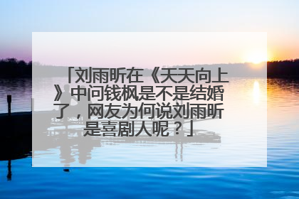 刘雨昕在《天天向上》中问钱枫是不是结婚了，网友为何说刘雨昕是喜剧人呢？