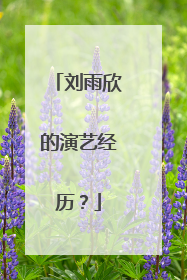 刘雨欣的演艺经历?