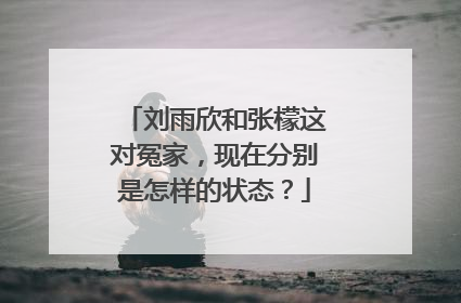 刘雨欣和张檬这对冤家,现在分别是怎样的状态?