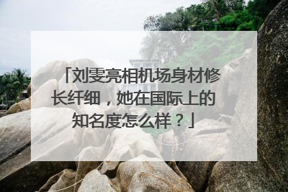 刘雯亮相机场身材修长纤细,她在国际上的知名度怎么样?