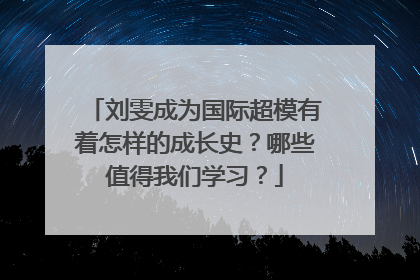 刘雯成为国际超模有着怎样的成长史?哪些值得我们学习?