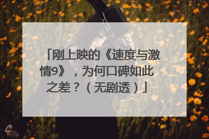 刚上映的《速度与激情9》，为何口碑如此之差？（无剧透）